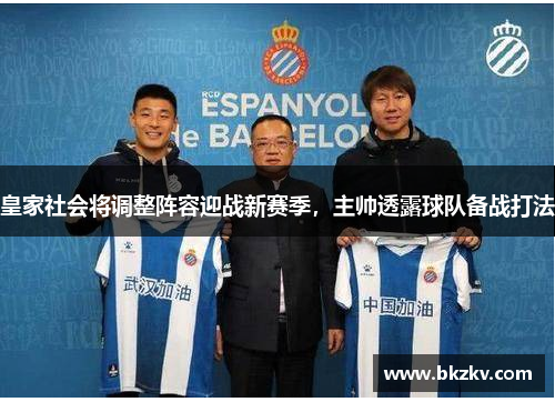 皇家社会将调整阵容迎战新赛季，主帅透露球队备战打法