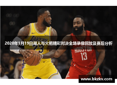 2020年1月19日湖人与火箭精彩对决全场录像回放及赛后分析