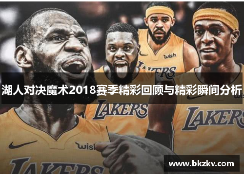 湖人对决魔术2018赛季精彩回顾与精彩瞬间分析