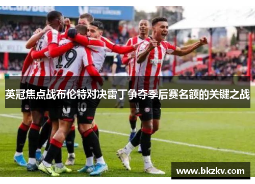 英冠焦点战布伦特对决雷丁争夺季后赛名额的关键之战